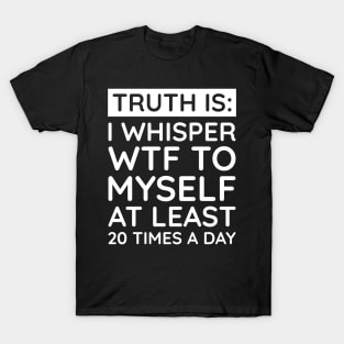 I whisper to my self WTF T-Shirt